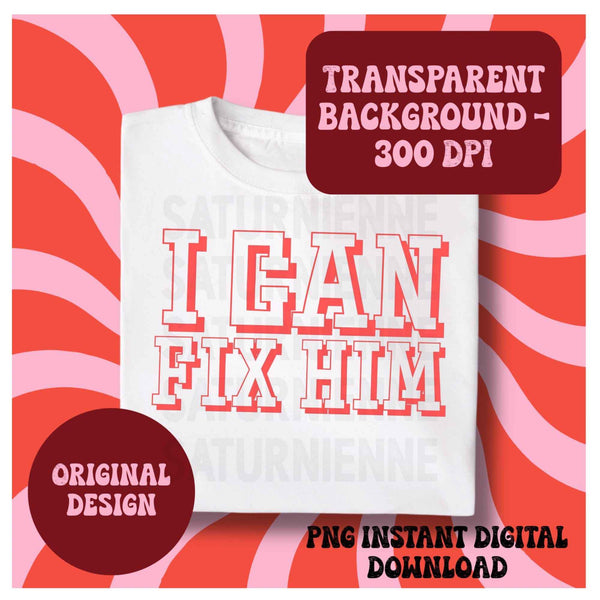 I Can Fix Him Retro PNG - Groovy Y2K Sassy Quote Digital Download - Trendy Coquette Sublimation Design - Sarcastic Aesthetic Shirt Graphic